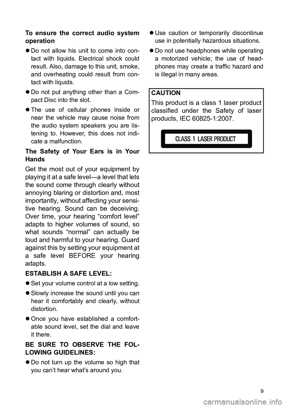 TOYOTA FR-S 2015  Accessories, Audio & Navigation (in English) 9
To ensure the correct audio system
operation
�zDo not allow his unit to come into con-
tact with liquids. Electrical shock could
result. Also, damage to this unit, smoke,
and overheating could resul