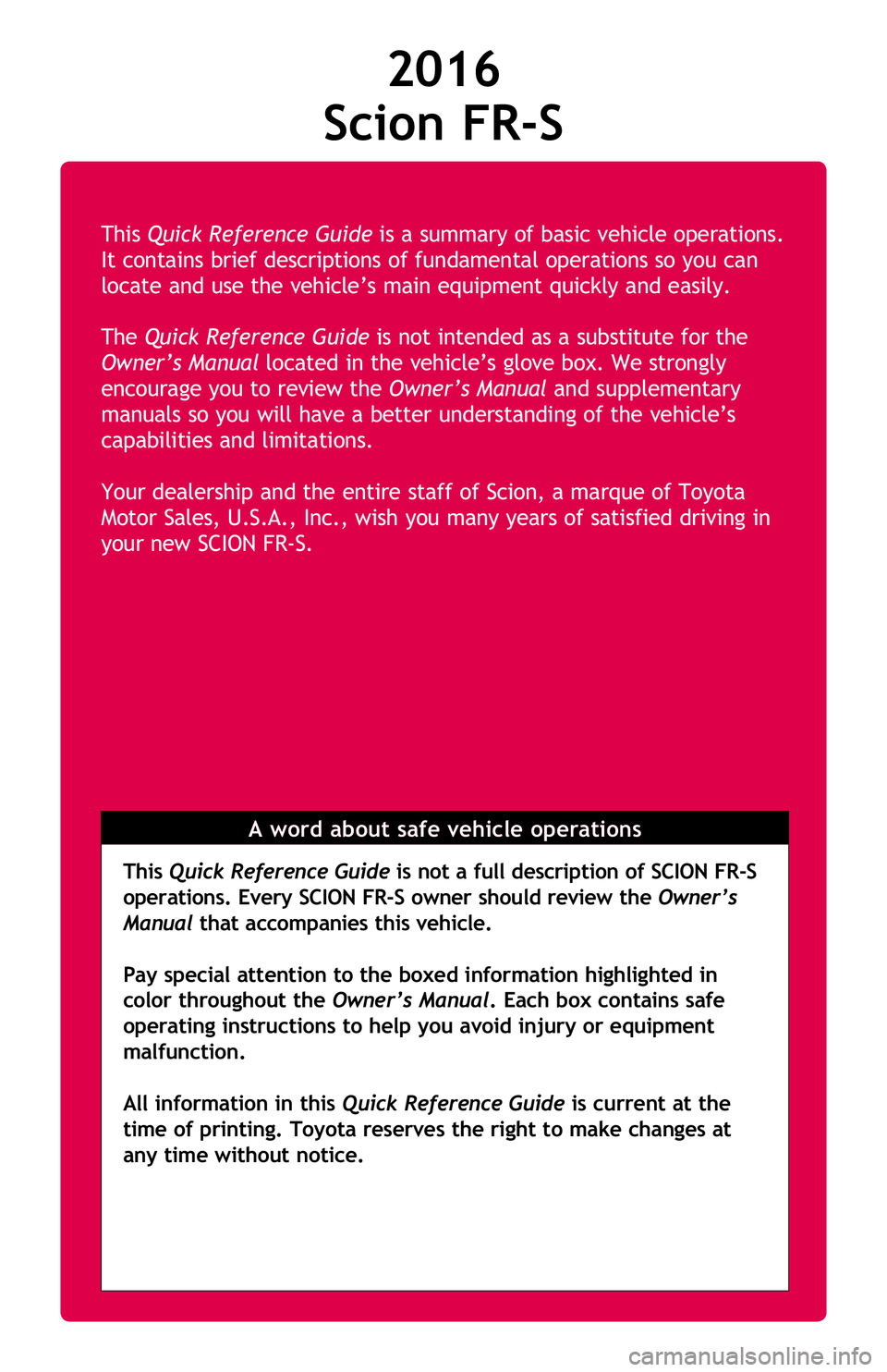 TOYOTA FR-S 2016 Owners Manual (in English) This Quick Reference Guide is a summary of basic vehicle operations.
It contains brief descriptions of fundamental operations so you can
locate and use the vehicle’s main equipment quickly and eas TOYOTA FR-S 2016 Owners Manual (in English) This Quick Reference Guide is a summary of basic vehicle operations.
It contains brief descriptions of fundamental operations so you can
locate and use the vehicle’s main equipment quickly and eas