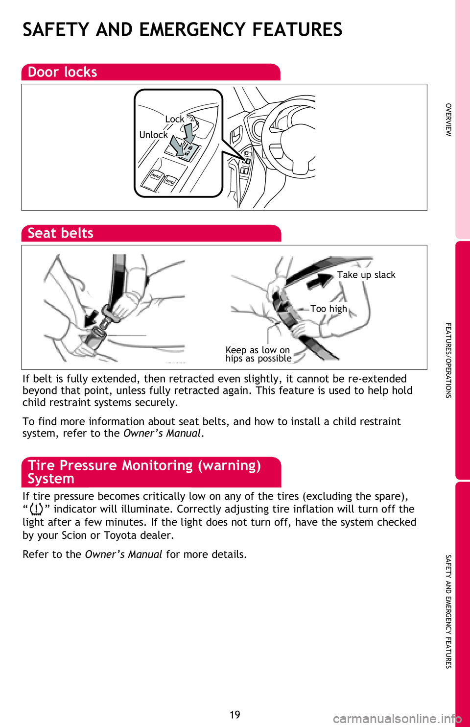 TOYOTA FR-S 2016   (in English) Owners Manual OVERVIEW
FEATURES/OPERATIONS
SAFETY AND EMERGENCY FEATURES
19
SAFETY AND EMERGENCY FEATURES
If belt is fully extended, then retracted even slightly, it cannot be re-extended 
beyond that point, unless