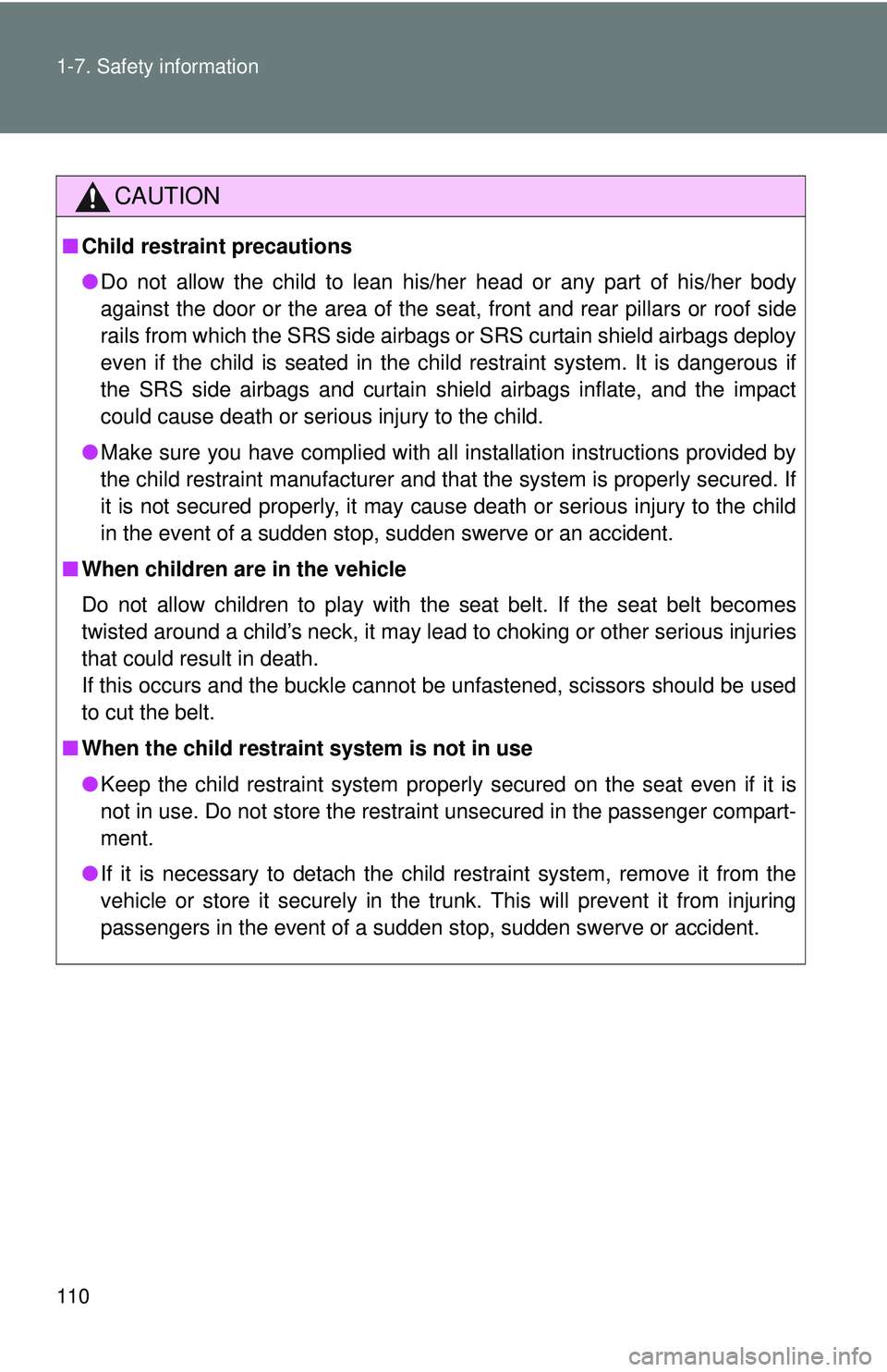 TOYOTA FR-S 2016  Owners Manual (in English) 110 1-7. Safety information
CAUTION
■Child restraint precautions
●Do not allow the child to lean his/her head or any part of his/her body
against the door or the area of the sea t, front and rear 