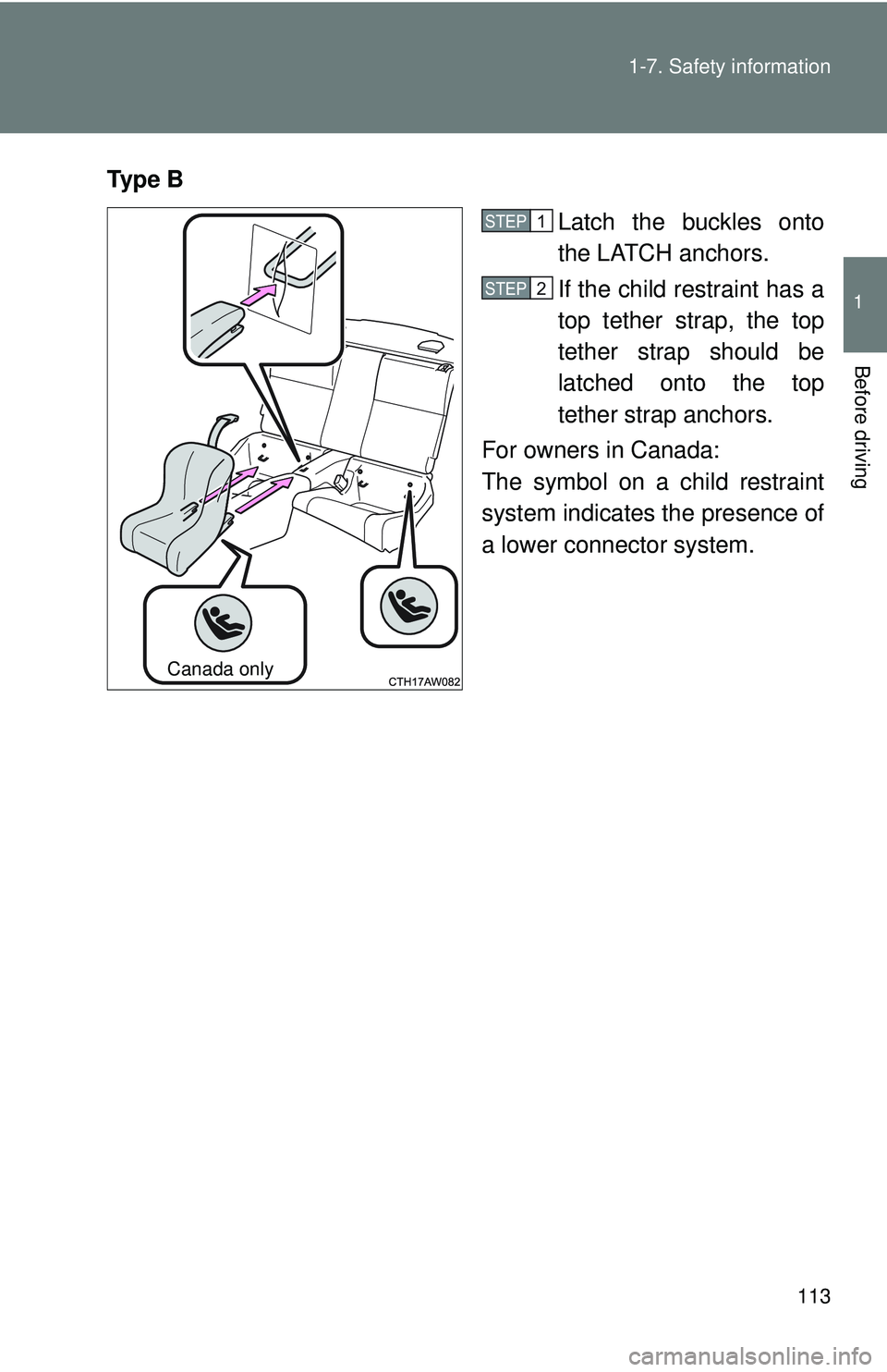TOYOTA FR-S 2016  Owners Manual (in English) 113
1-7. Safety information
1
Before driving
Ty p e  B
Latch the buckles onto
the LATCH anchors. 
If the child restraint has a
top tether strap, the top
tether strap should be
latched onto the top
tet