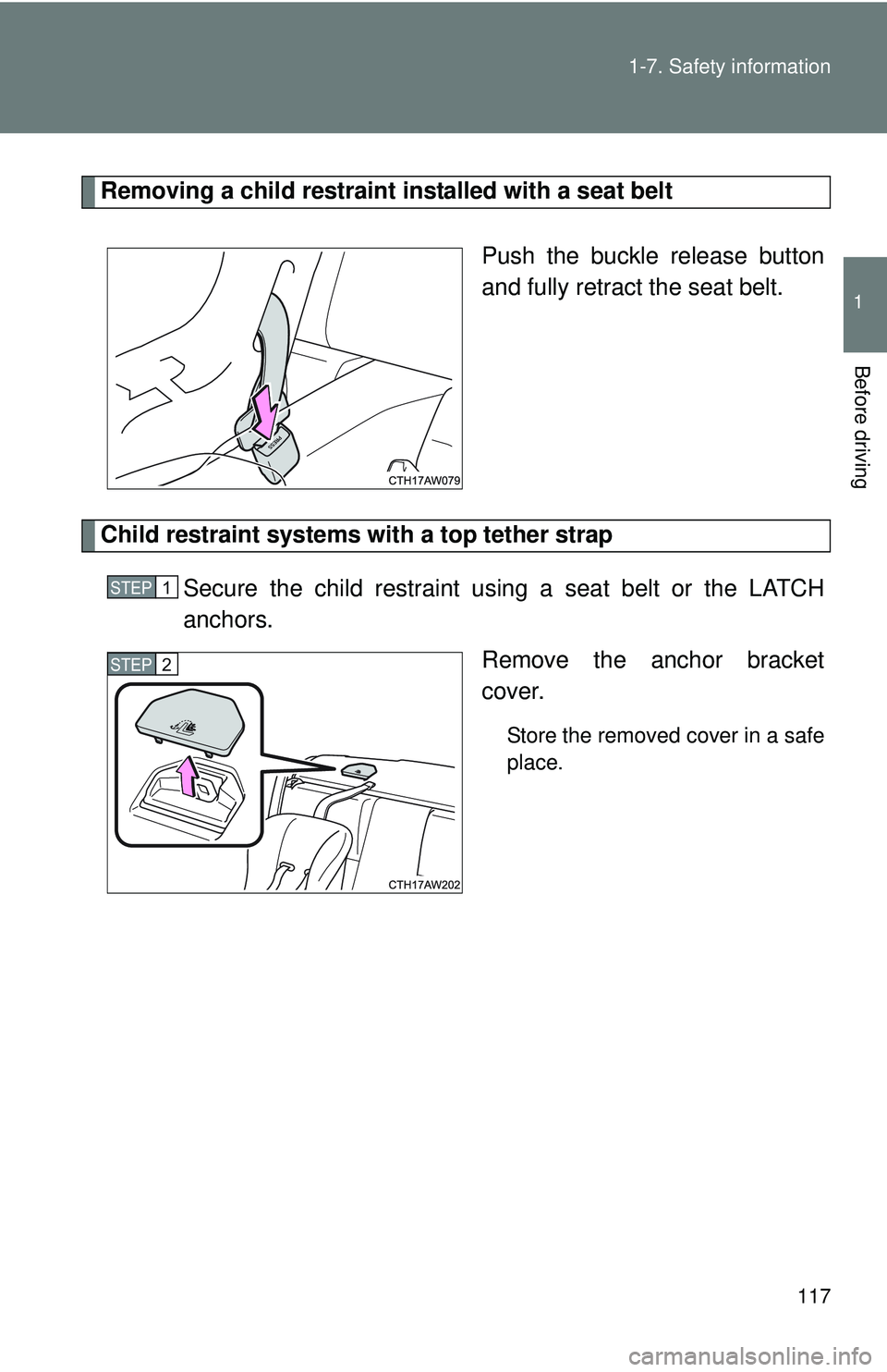 TOYOTA FR-S 2016  Owners Manual (in English) 117
1-7. Safety information
1
Before driving
Removing a child restraint installed with a seat belt
Push the buckle release button
and fully retract the seat belt. 
Child restraint systems with a top t