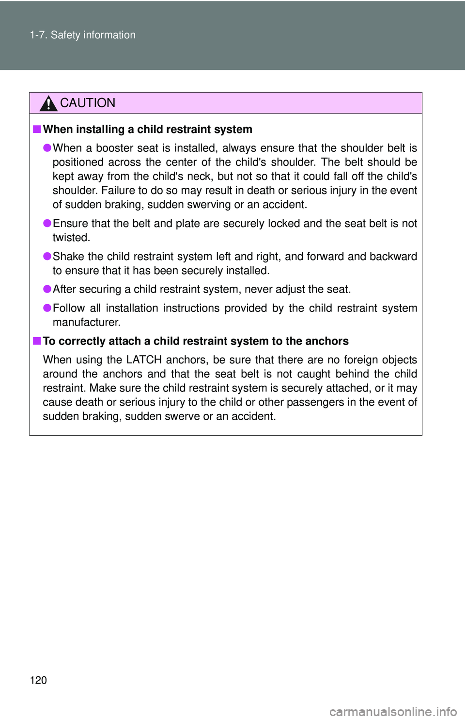 TOYOTA FR-S 2016  Owners Manual (in English) 120 1-7. Safety information
CAUTION
■When installing a child restraint system
●When a booster seat is installed, always ensure that the shoulder belt is
positioned across the center of the childs