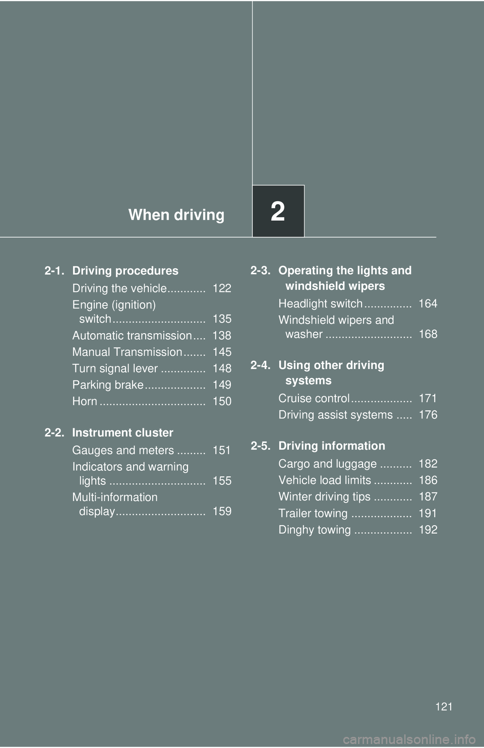 TOYOTA FR-S 2016  Owners Manual (in English) When driving2
121
2-1. Driving proceduresDriving the vehicle............  122
Engine (ignition) switch .............................  135
Automatic transmission ....  138
Manual Transmission .......  