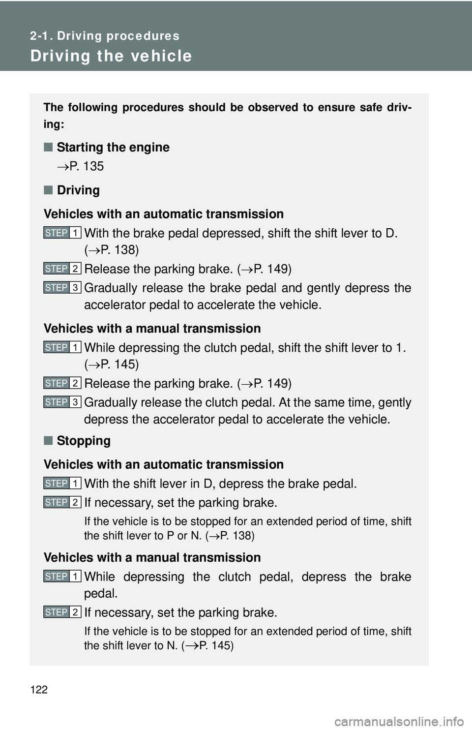 TOYOTA FR-S 2016  Owners Manual (in English) 122
2-1. Driving procedures
Driving the vehicle
The following procedures should be observed to ensure safe driv-
ing:
■ Starting the engine
P. 135
■ Driving
Vehicles with an au tomatic transmis