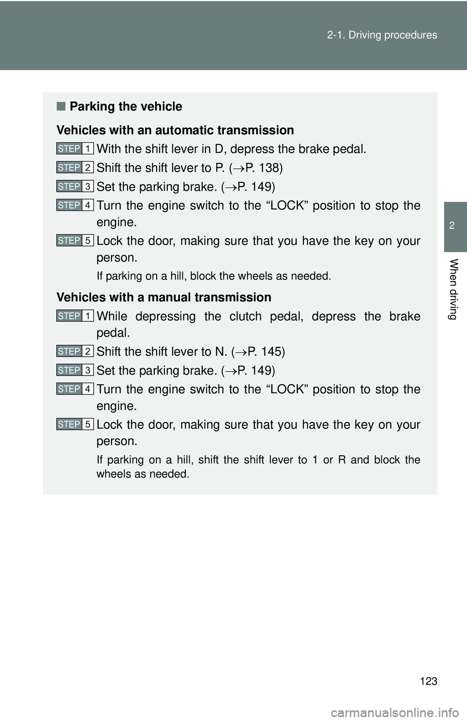 TOYOTA FR-S 2016  Owners Manual (in English) 123
2-1. Driving procedures
2
When driving
■
Parking the vehicle
Vehicles with an au tomatic transmission
With the shift lever in D, depress the brake pedal.
Shift the shift lever to P. ( P. 138)