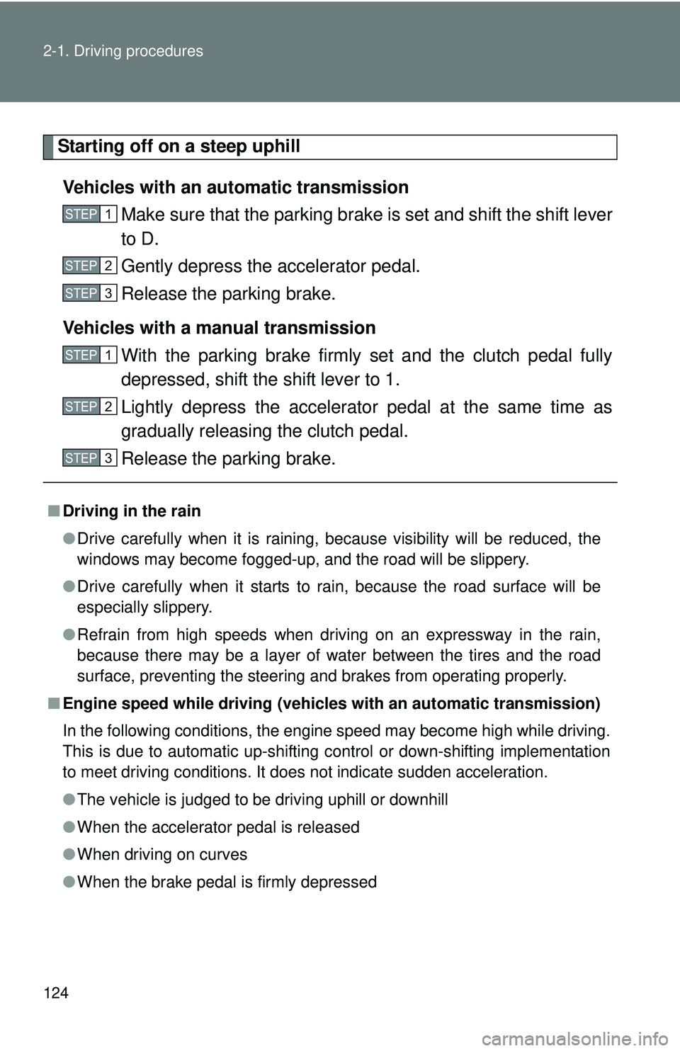 TOYOTA FR-S 2016  Owners Manual (in English) 124 2-1. Driving procedures
Starting off on a steep uphillVehicles with an au tomatic transmission
Make sure that the parking brake is set and shift the shift lever
to D. 
Gently depress the accelerat
