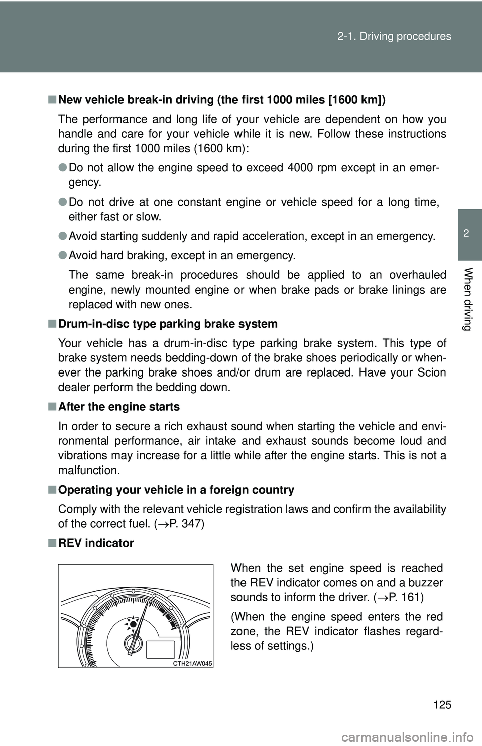 TOYOTA FR-S 2016  Owners Manual (in English) 125
2-1. Driving procedures
2
When driving
■
New vehicle break-in driving (the first 1000 miles [1600 km])
The performance and long life of your vehicle are dependent on how you
handle and care for 