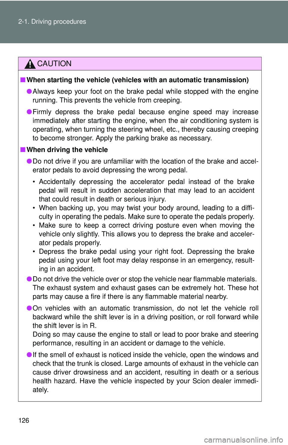 TOYOTA FR-S 2016  Owners Manual (in English) 126 2-1. Driving procedures
CAUTION
■When starting the vehicle (vehicl es with an automatic transmission)
● Always keep your foot on the brake pedal while stopped with the engine
running. This pre
