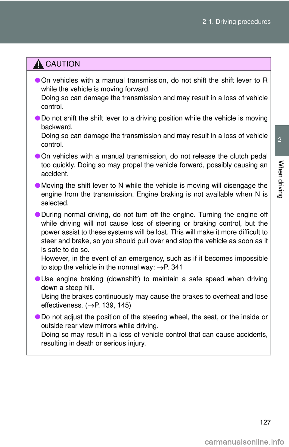 TOYOTA FR-S 2016  Owners Manual (in English) 127
2-1. Driving procedures
2
When driving
CAUTION
●
On vehicles with a manual transmission, do not shift the shift lever to R
while the vehicle is moving forward. 
Doing so can damage the transmiss