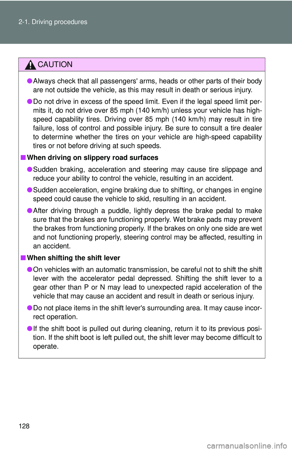 TOYOTA FR-S 2016  Owners Manual (in English) 128 2-1. Driving procedures
CAUTION
●Always check that all passengers arms, heads or other parts of their body
are not outside the vehicle, as this may result in death or serious injury.
● Do not