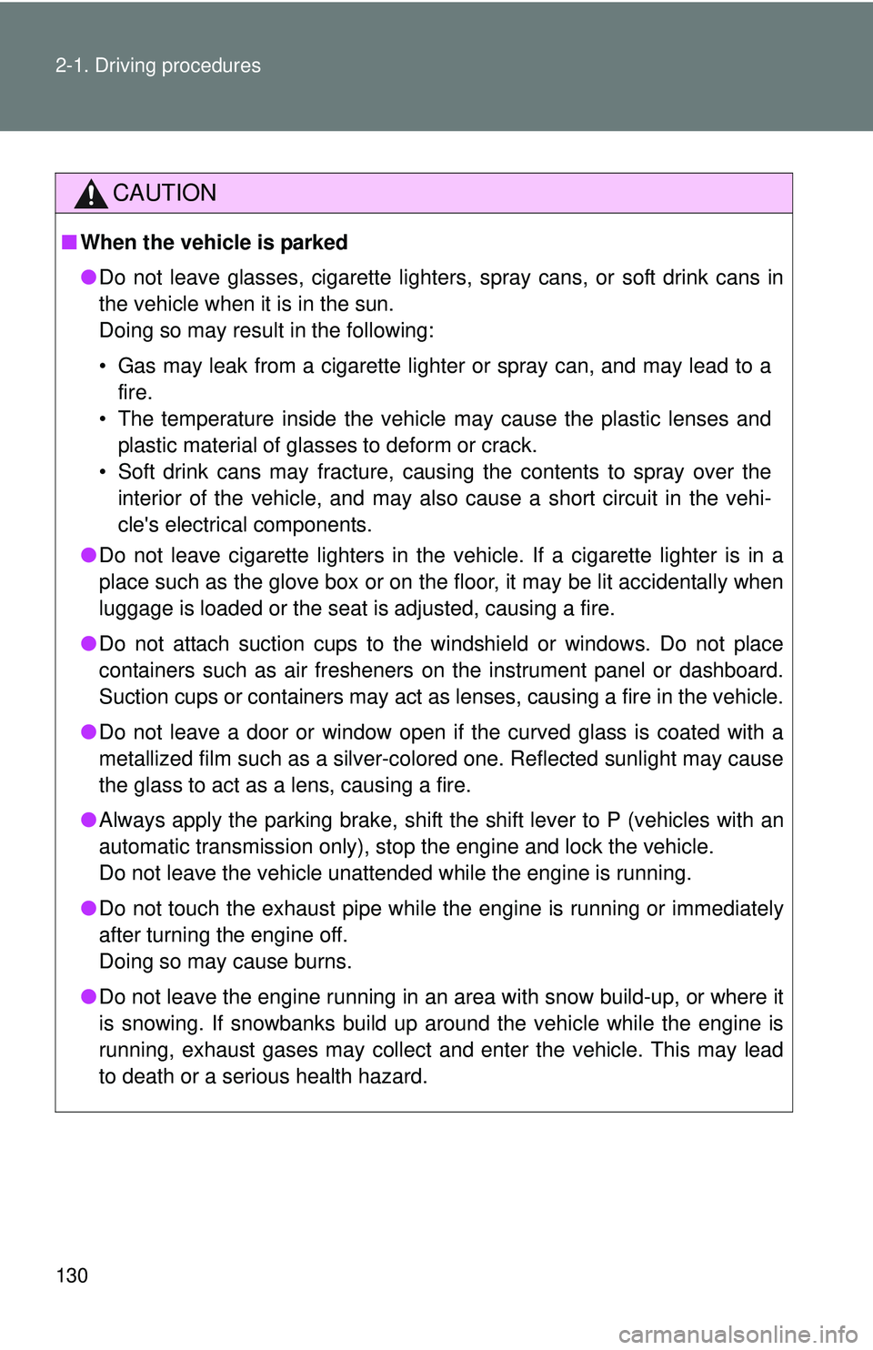 TOYOTA FR-S 2016  Owners Manual (in English) 130 2-1. Driving procedures
CAUTION
■When the vehicle is parked
●Do not leave glasses, cigarette lighters, spray cans, or soft drink cans in
the vehicle when it is in the sun. 
Doing so may result
