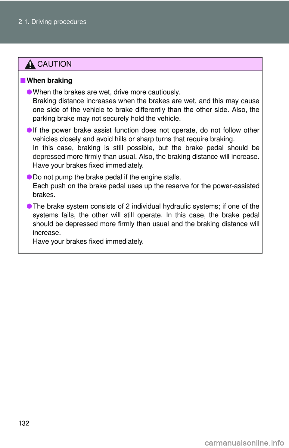 TOYOTA FR-S 2016  Owners Manual (in English) 132 2-1. Driving procedures
CAUTION
■When braking
●When the brakes are wet, drive more cautiously. 
Braking distance increases when the brakes are wet, and this may cause
one side of the vehicle t
