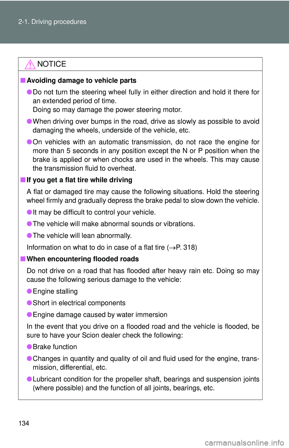 TOYOTA FR-S 2016  Owners Manual (in English) 134 2-1. Driving procedures
NOTICE
■Avoiding damage to vehicle parts
●Do not turn the steering wheel fully in either direction and hold it there for
an extended period of time. 
Doing so may damag