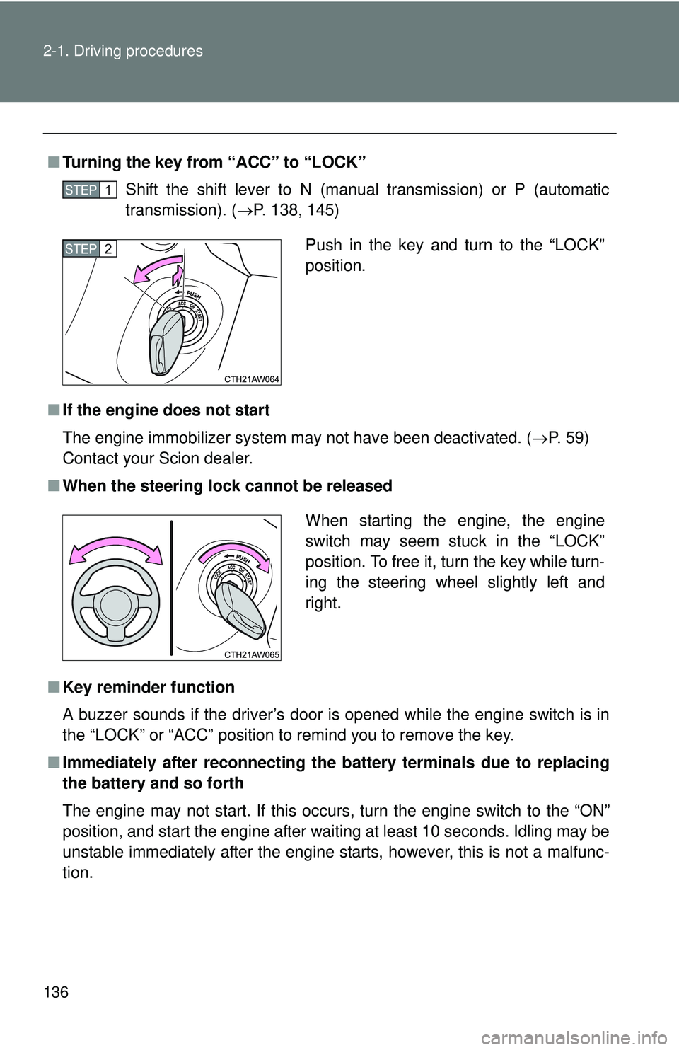 TOYOTA FR-S 2016  Owners Manual (in English) 136 2-1. Driving procedures
■Turning the key from “ACC” to “LOCK”
Shift the shift lever to N (manual transmission) or P (automatic
transmission). ( P. 138, 145)
■ If the engine does not