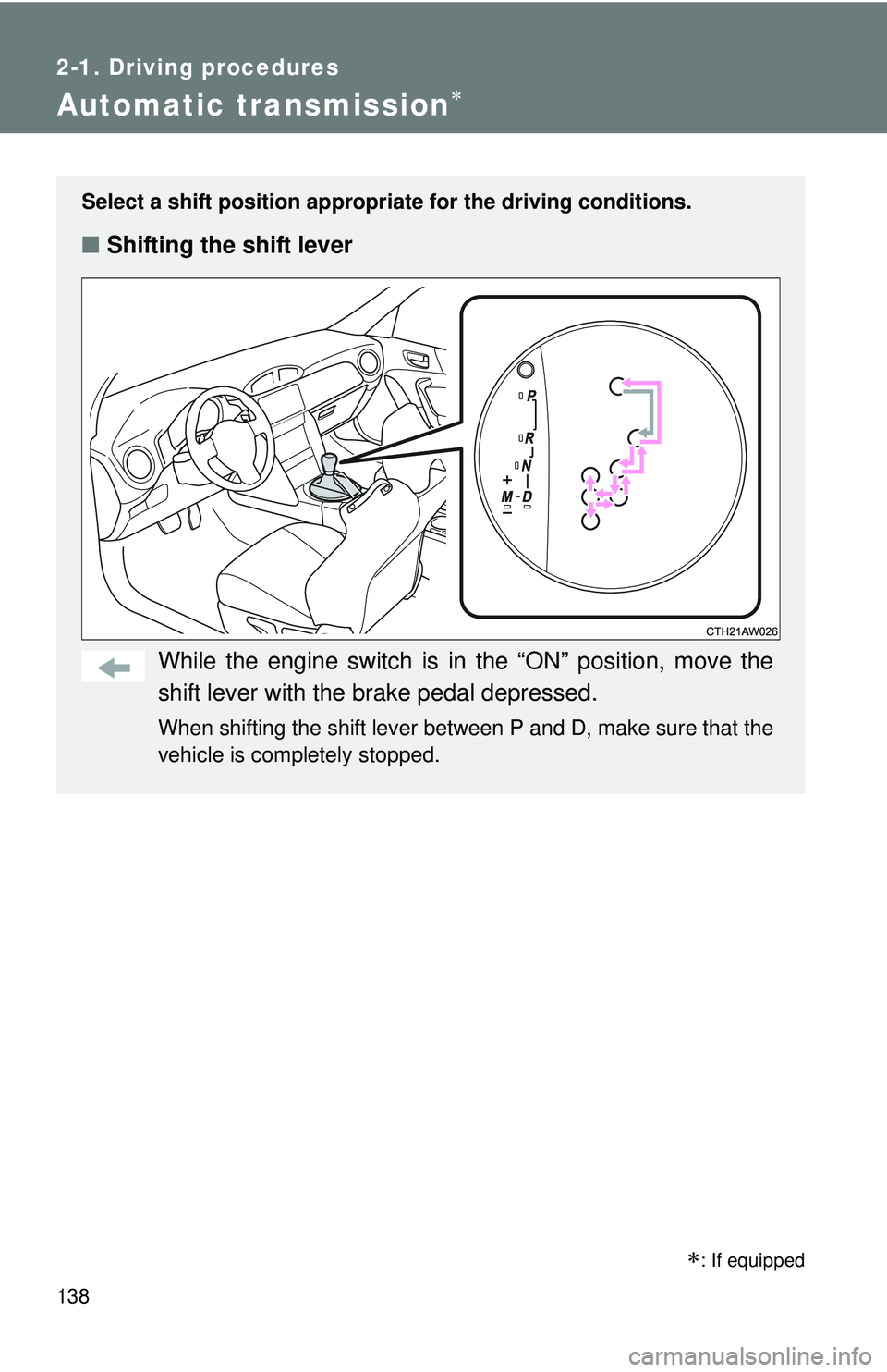 TOYOTA FR-S 2016  Owners Manual (in English) 138
2-1. Driving procedures
Automatic transmission
Select a shift position appropriate for the driving conditions.
■Shifting the shift lever
While the engine switch is in the “ON” position, m