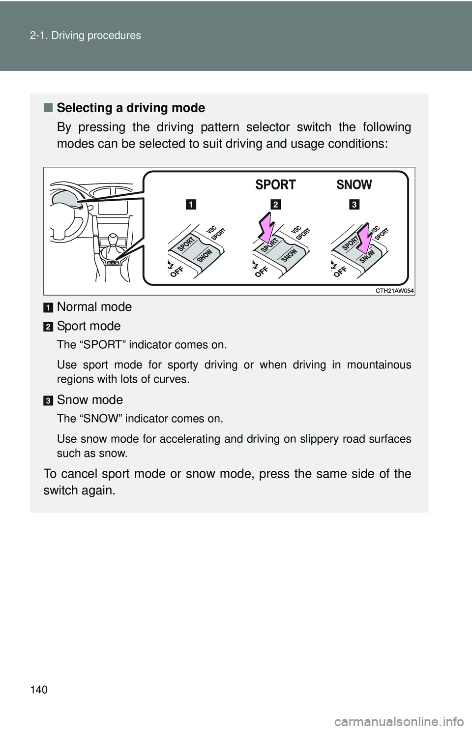 TOYOTA FR-S 2016  Owners Manual (in English) 140 2-1. Driving procedures
■Selecting a driving mode
By pressing the driv ing pattern selector switch the following
modes can be selected to suit driving and usage conditions:
Normal mode
Sport mod
