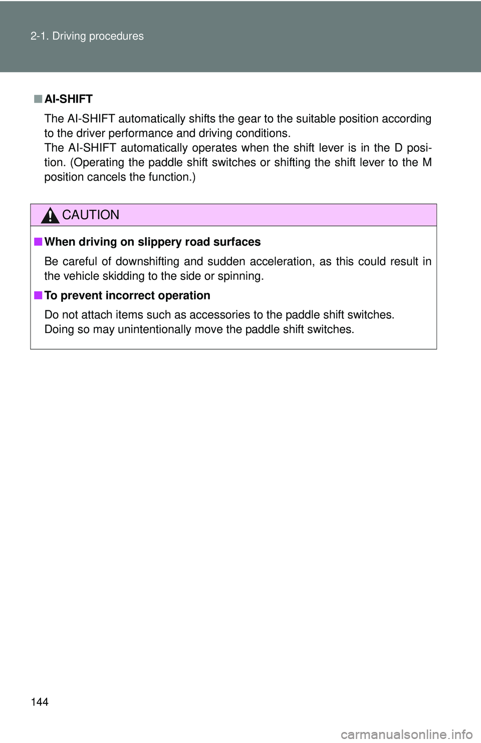 TOYOTA FR-S 2016  Owners Manual (in English) 144 2-1. Driving procedures
■AI-SHIFT
The AI-SHIFT automatically shifts the gear to the suitable position according
to the driver performance and driving conditions. 
The AI-SHIFT automatically oper