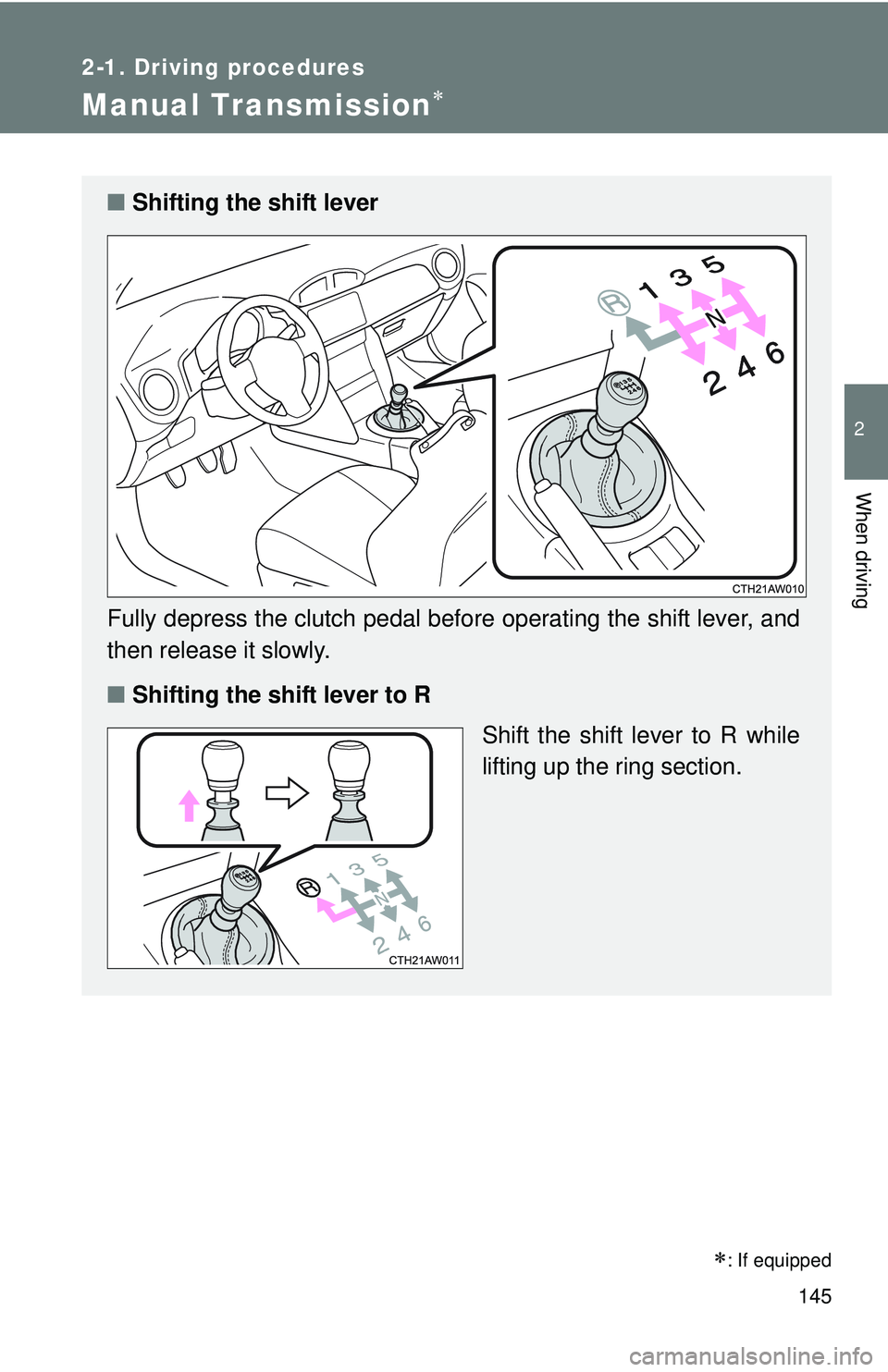 TOYOTA FR-S 2016  Owners Manual (in English) 145
2-1. Driving procedures
2
When driving
Manual Transmission
: If equipped
■Shifting the shift lever
Fully depress the clutch pedal before operating the shift lever, and
then release it slow