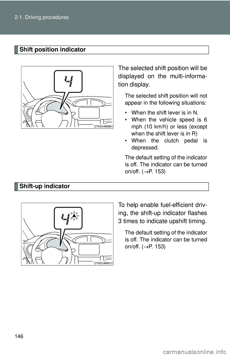 TOYOTA FR-S 2016  Owners Manual (in English) 146 2-1. Driving procedures
Shift position indicatorThe selected shift position will be
displayed on the multi-informa-
tion display.
The selected shift position will not
appear in the following situa