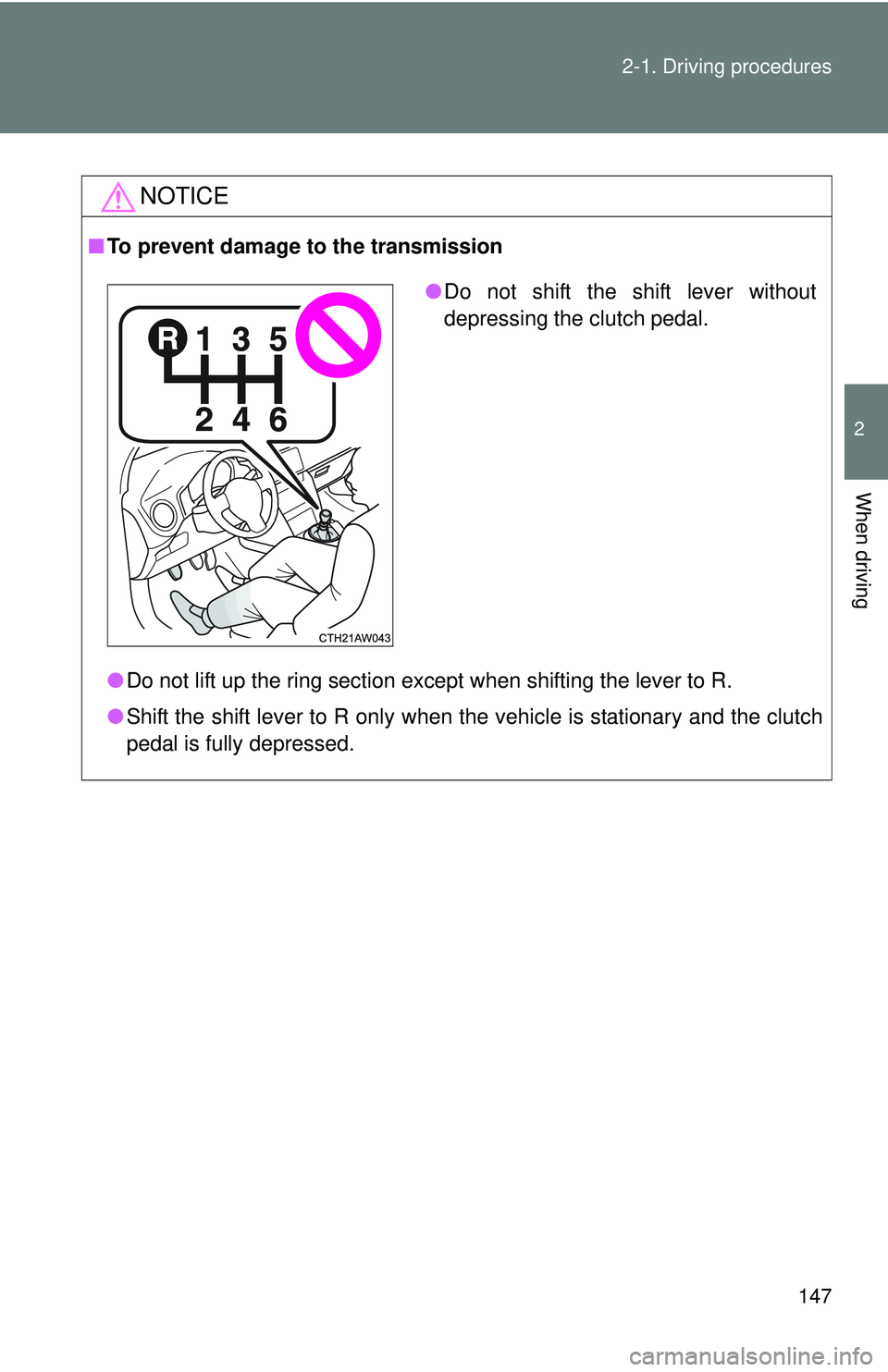 TOYOTA FR-S 2016  Owners Manual (in English) 147
2-1. Driving procedures
2
When driving
NOTICE
■
To prevent damage to the transmission
●Do not lift up the ring section except when shifting the lever to R.
● Shift the shift lever to R only 