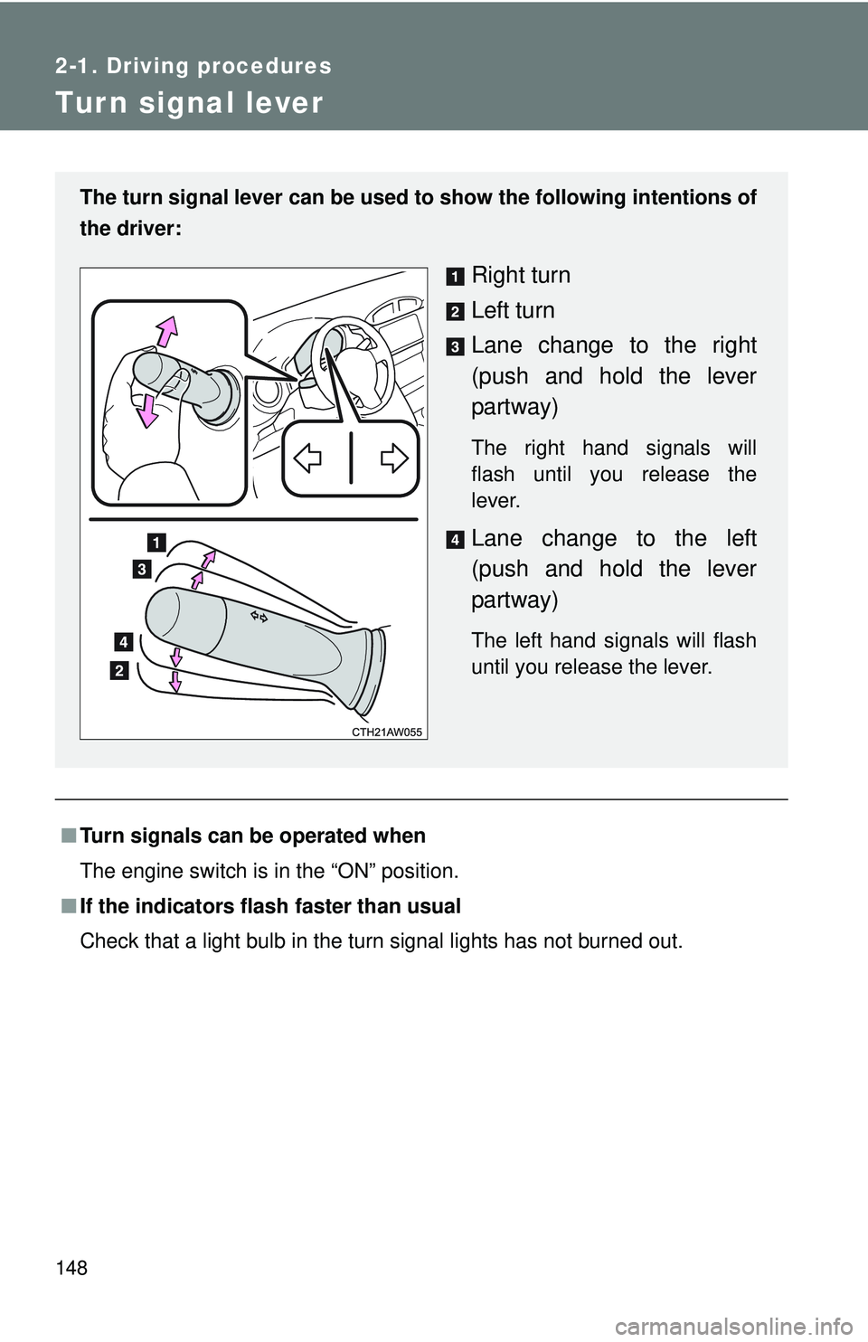 TOYOTA FR-S 2016  Owners Manual (in English) 148
2-1. Driving procedures
Tur n signal lever
■Turn signals can be operated when
The engine switch is in the “ON” position.
■ If the indicators flash  faster than usual
Check that a light bul