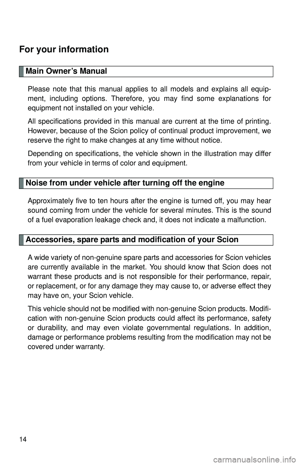 TOYOTA FR-S 2016   (in English) User Guide 14
For your information
Main Owner’s Manual
Please note that this manual applies to all models and explains all equip-
ment, including options. Therefore, you may find some explanations for
equipmen