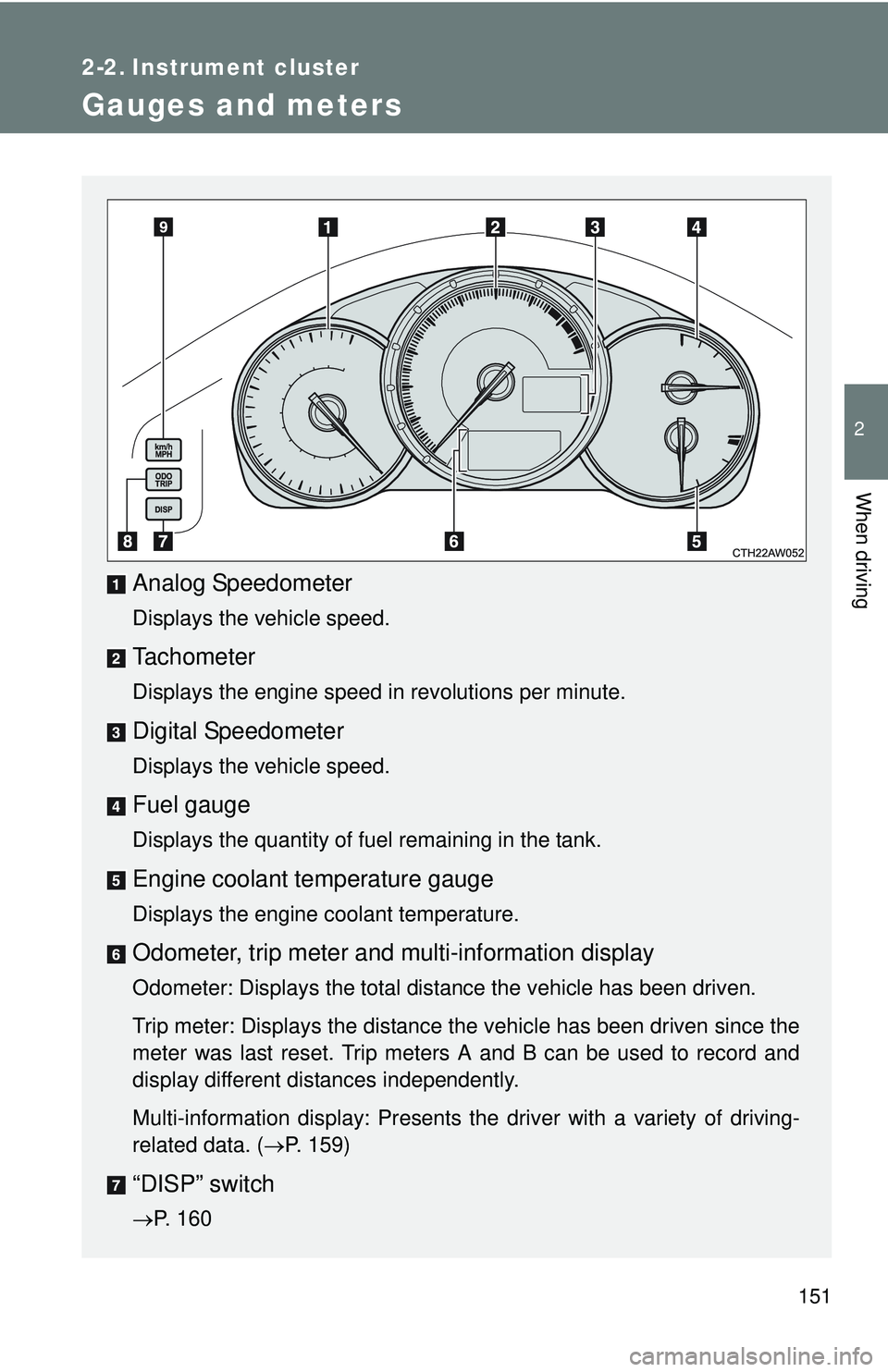 TOYOTA FR-S 2016  Owners Manual (in English) 151
2
When driving
2-2. Instrument cluster
Gauges and meters
Analog Speedometer
Displays the vehicle speed.
Tachometer
Displays the engine speed in revolutions per minute.
Digital Speedometer
Displays