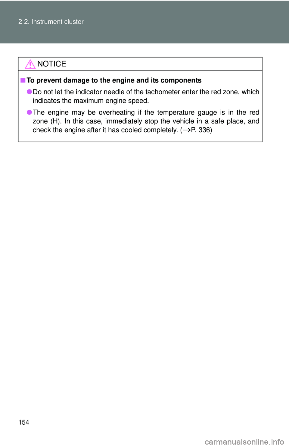TOYOTA FR-S 2016  Owners Manual (in English) 154 2-2. Instrument cluster
NOTICE
■To prevent damage to the engine and its components
●Do not let the indicator needle of the tachometer enter the red zone, which
indicates the maximum engine spe