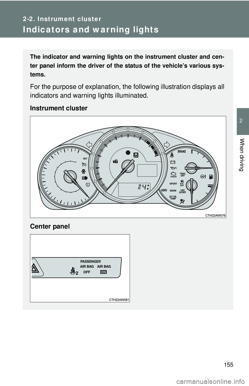 TOYOTA FR-S 2016  Owners Manual (in English) 155
2-2. Instrument cluster
2
When driving
Indicators and warning lights
The indicator and warning lights on the instrument cluster and cen-
ter panel inform the driver of the  status of the vehicle