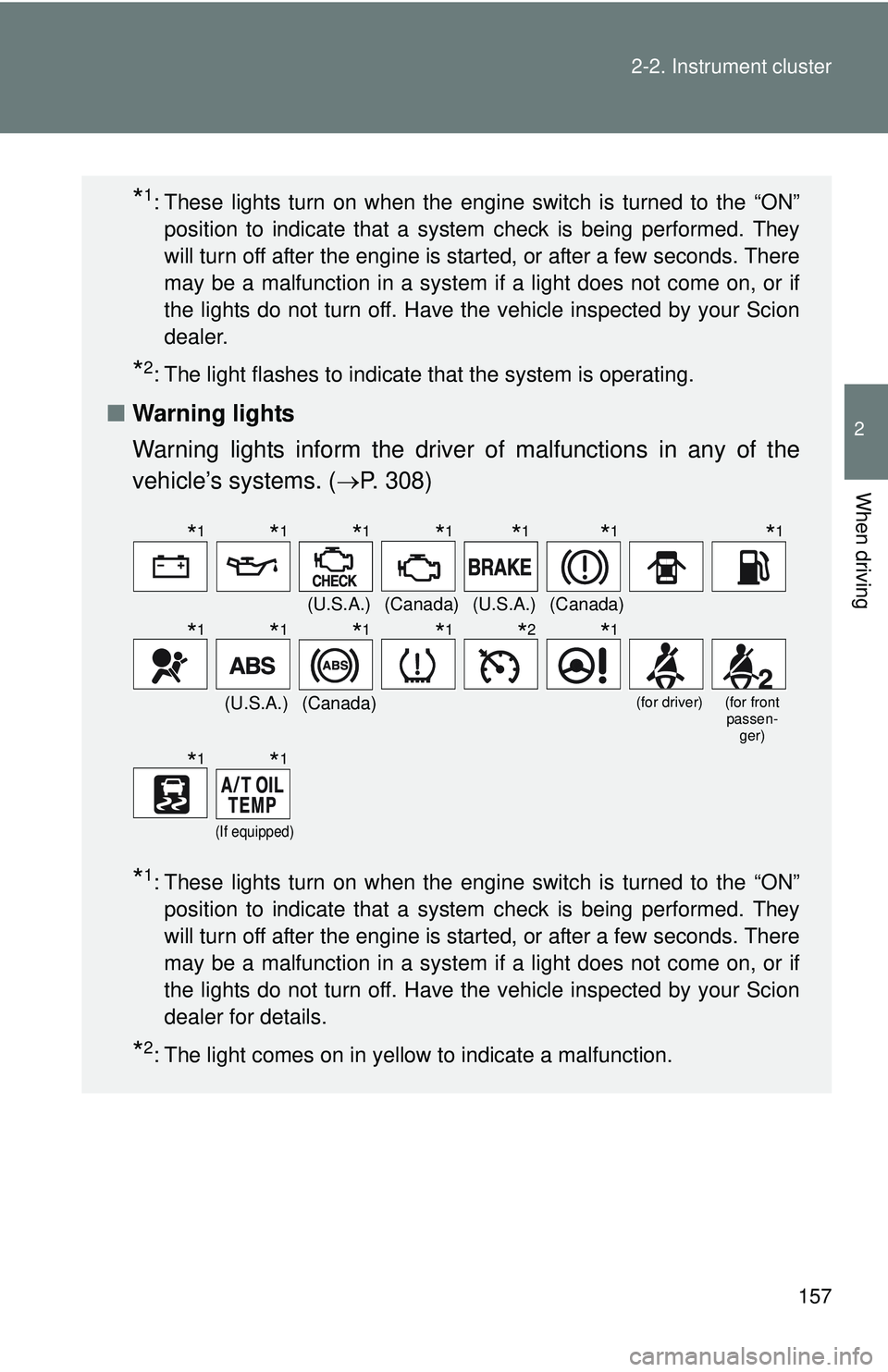 TOYOTA FR-S 2016 Owners Manual (in English) 157
2-2. Instrument cluster
2
When driving
*1: These lights turn on when the engine switch is turned to the “ON”
position to indicate that a system check is being performed. They
will turn off aft TOYOTA FR-S 2016 Owners Manual (in English) 157
2-2. Instrument cluster
2
When driving
*1: These lights turn on when the engine switch is turned to the “ON”
position to indicate that a system check is being performed. They
will turn off aft