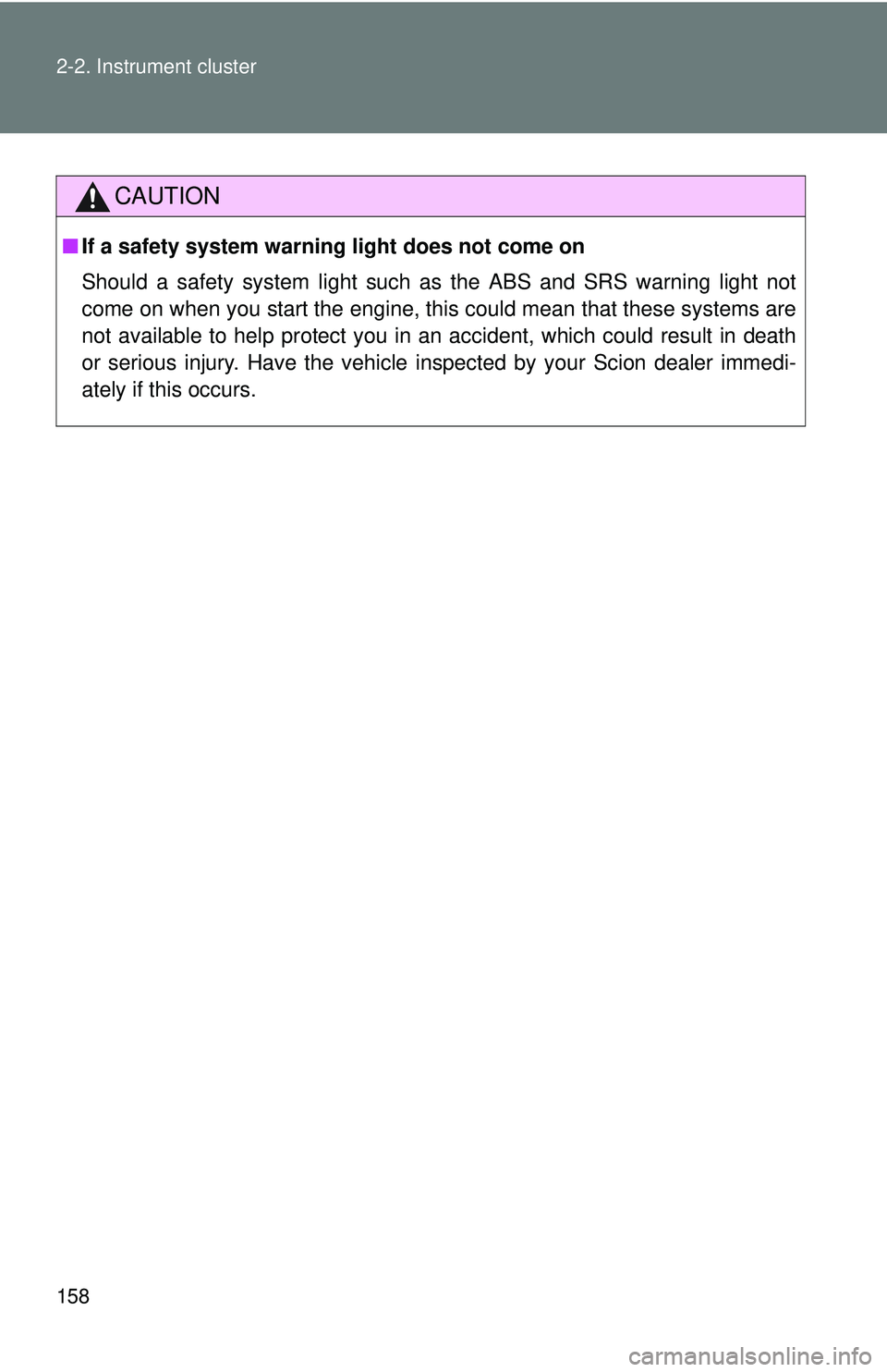 TOYOTA FR-S 2016  Owners Manual (in English) 158 2-2. Instrument cluster
CAUTION
■If a safety system warning light does not come on
Should a safety system light such as the ABS and SRS warning light not
come on when you start the engine, this 