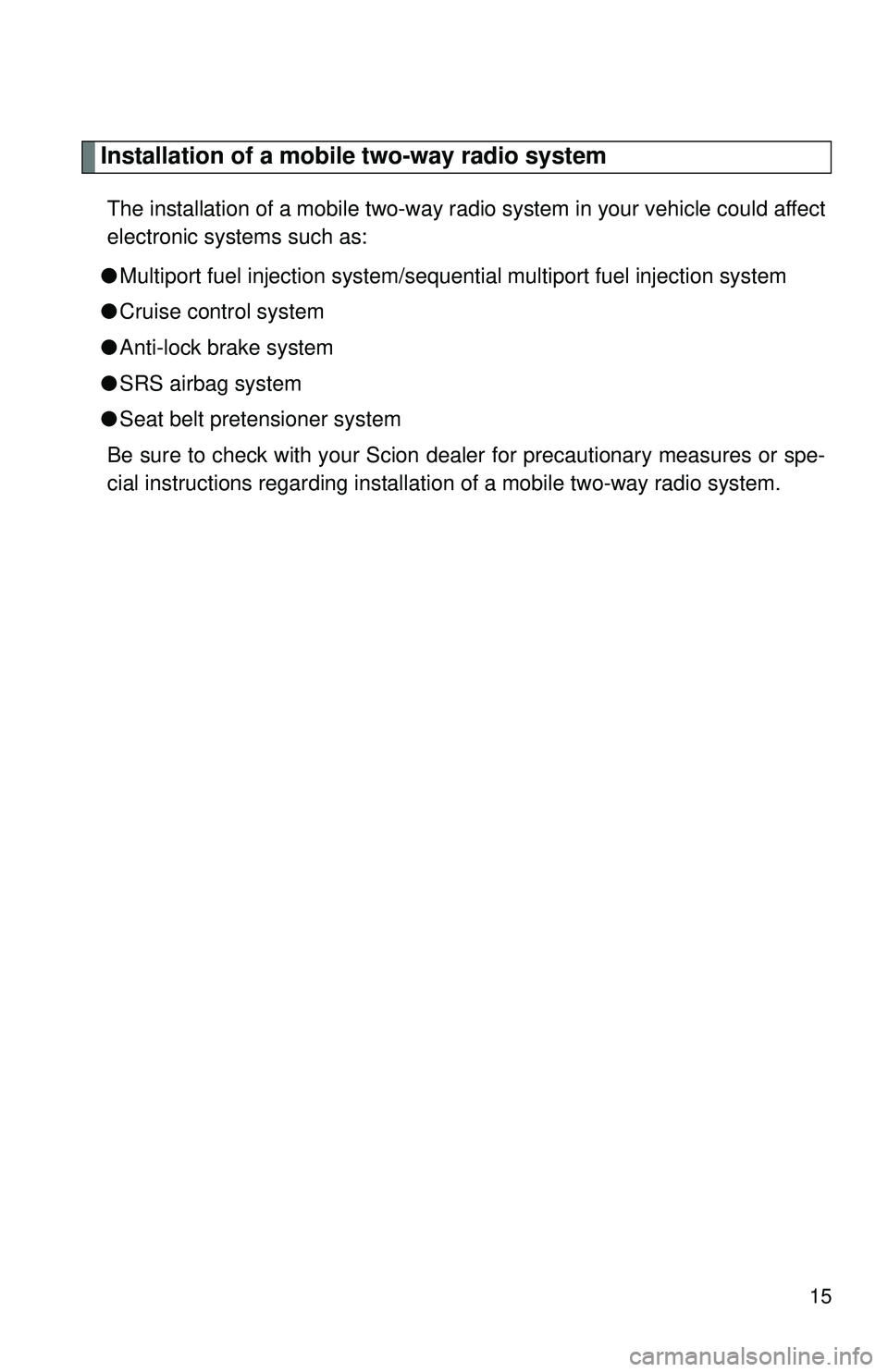 TOYOTA FR-S 2016   (in English) User Guide 15
Installation of a mobile two-way radio system
The installation of a mobile two-way radio system in your vehicle could affect
electronic systems such as:
● Multiport fuel injection system/sequenti