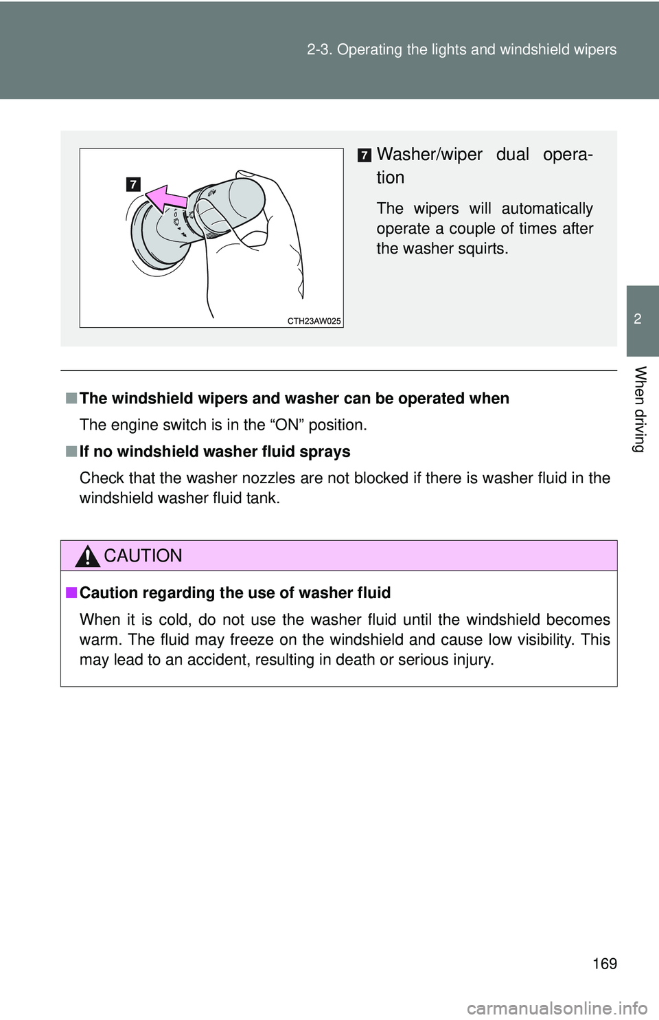 TOYOTA FR-S 2016  Owners Manual (in English) 169
2-3. Operating the lights and windshield wipers
2
When driving
■
The windshield wipers and washer can be operated when
The engine switch is in the “ON” position.
■ If no windshield washer 