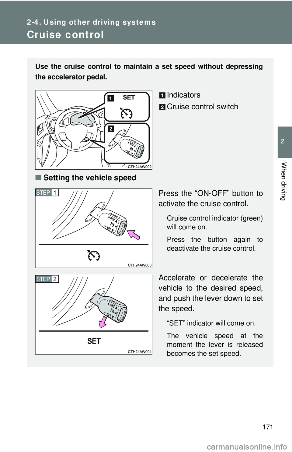 TOYOTA FR-S 2016  Owners Manual (in English) 171
2
When driving
2-4. Using other driving systems
Cruise control
Use the cruise control to maintain a set speed without depressing
the accelerator pedal. 
Indicators
Cruise control switch
■ Settin
