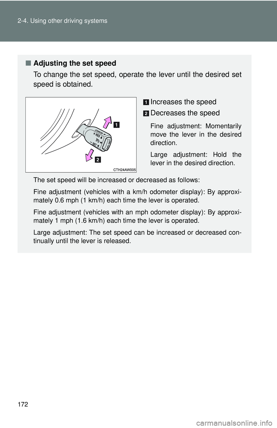 TOYOTA FR-S 2016  Owners Manual (in English) 172 2-4. Using other driving systems
■Adjusting the set speed
To change the set speed, operate  the lever until the desired set
speed is obtained.
Increases the speed
Decreases the speed
Fine adjust