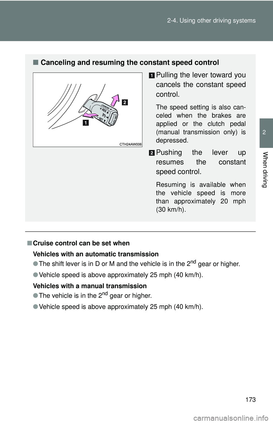 TOYOTA FR-S 2016  Owners Manual (in English) 173
2-4. Using other 
driving systems
2
When driving
■Cruise control can be set when
Vehicles with an automatic transmission
●The shift lever is in D or M and the vehicle is in the 2
nd gear or hi