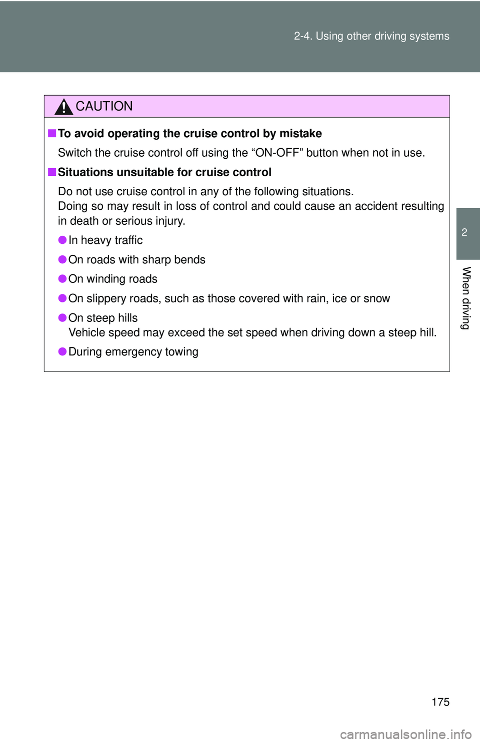 TOYOTA FR-S 2016  Owners Manual (in English) 175
2-4. Using other 
driving systems
2
When driving
CAUTION
■To avoid operating the cruise control by mistake
Switch the cruise control off using the “ON-OFF” button when not in use.
■ Situat