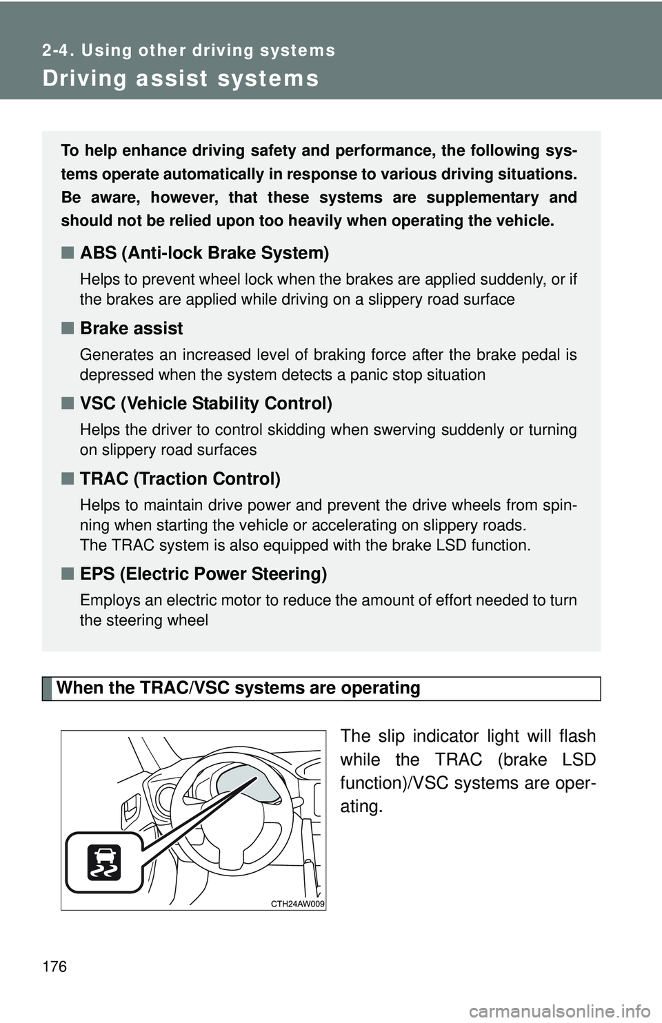 TOYOTA FR-S 2016  Owners Manual (in English) 176
2-4. Using other driving systems
Driving assist systems
When the TRAC/VSC systems are operatingThe slip indicator light will flash
while the TRAC (brake LSD
function)/VSC systems are oper-
ating.

