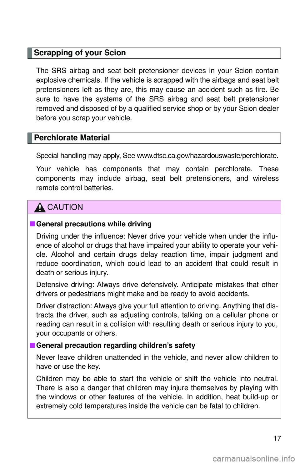 TOYOTA FR-S 2016   (in English) User Guide 17
Scrapping of your Scion
The SRS airbag and seat belt pretensioner devices in your Scion contain
explosive chemicals. If the vehicle is scrapped with the airbags and seat belt
pretensioners left as 