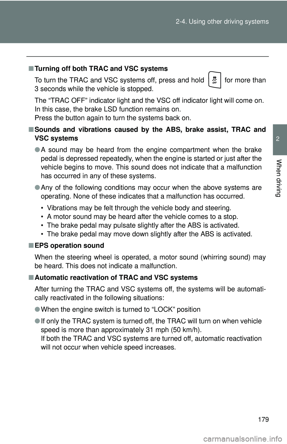 TOYOTA FR-S 2016  Owners Manual (in English) 179
2-4. Using other 
driving systems
2
When driving
■Turning off both TR AC and VSC systems
To turn the TRAC and VSC systems off, press and hold   for more than
3 seconds while the vehicle is stopp