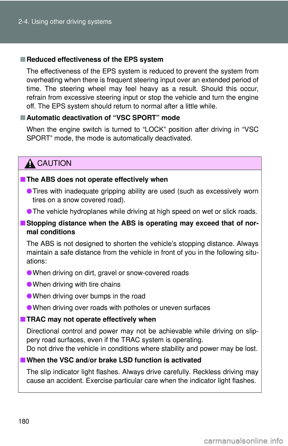 TOYOTA FR-S 2016  Owners Manual (in English) 180 2-4. Using other driving systems
■Reduced effectiveness of the EPS system
The effectiveness of the EPS system is reduced to prevent the system from
overheating when there is frequent steering in