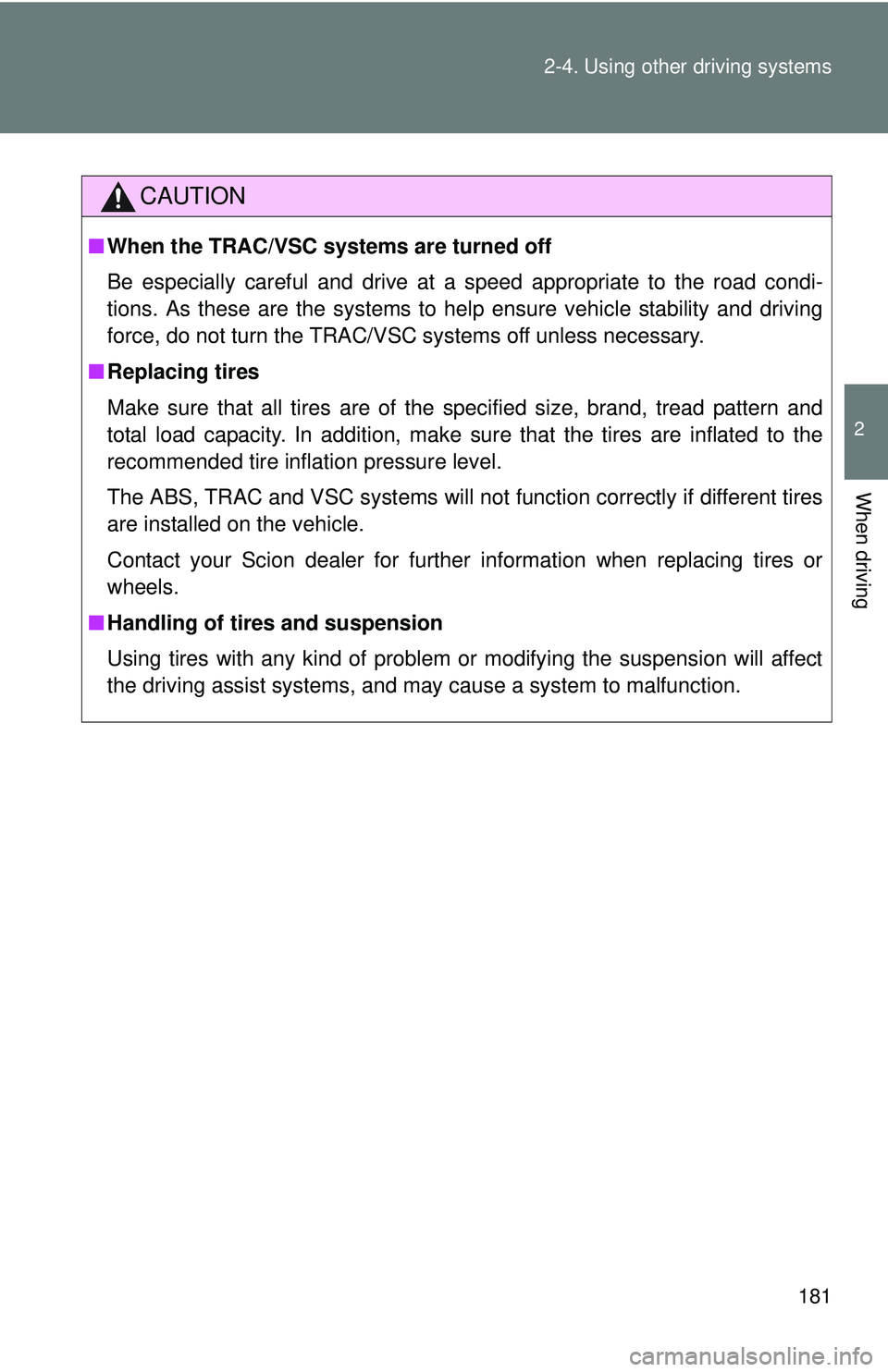 TOYOTA FR-S 2016  Owners Manual (in English) 181
2-4. Using other 
driving systems
2
When driving
CAUTION
■When the TRAC/VSC syst ems are turned off
Be especially careful and drive at a speed appropriate to the road condi-
tions. As these are 