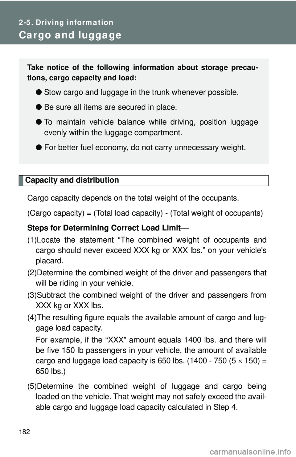 TOYOTA FR-S 2016  Owners Manual (in English) 182
2-5. Driving information
Cargo and luggage
Capacity and distributionCargo capacity depends on the total weight of the occupants. 
(Cargo capacity) = (Total load capacity) - (Total weight of occupa