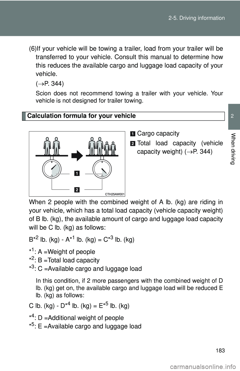 TOYOTA FR-S 2016  Owners Manual (in English) 183
2-5. Driving information
2
When driving
(6)If your vehicle will be towing a tr
ailer, load from your trailer will be
transferred to your vehicle. Cons ult this manual to determine how
this reduces