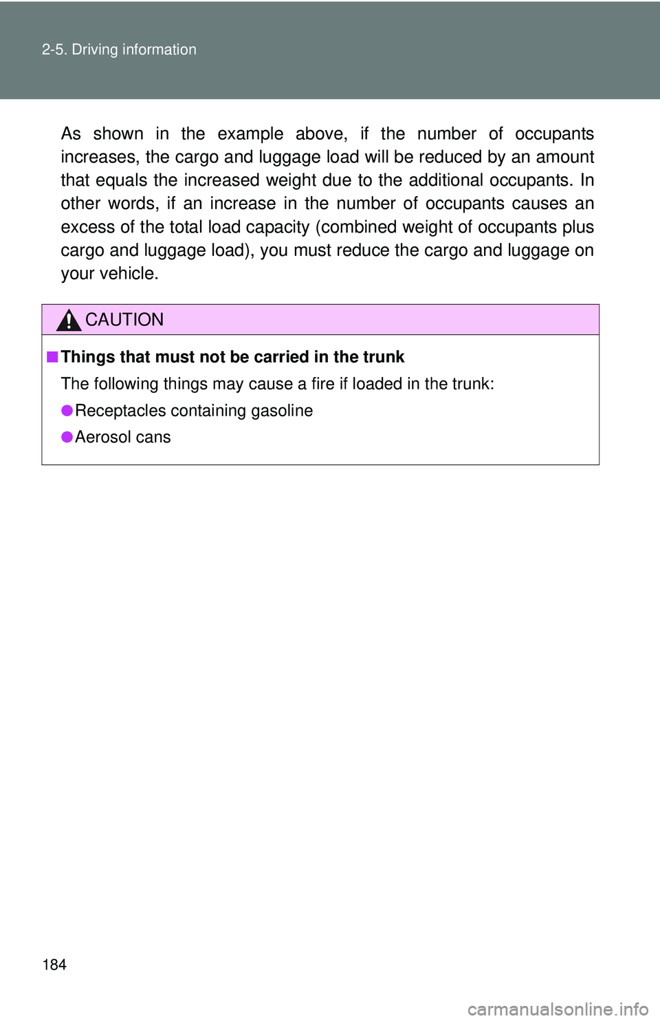 TOYOTA FR-S 2016  Owners Manual (in English) 184 2-5. Driving information
As shown in the example above, if the number of occupants
increases, the cargo and luggage load will be reduced by an amount
that equals the increased weight du e to the a