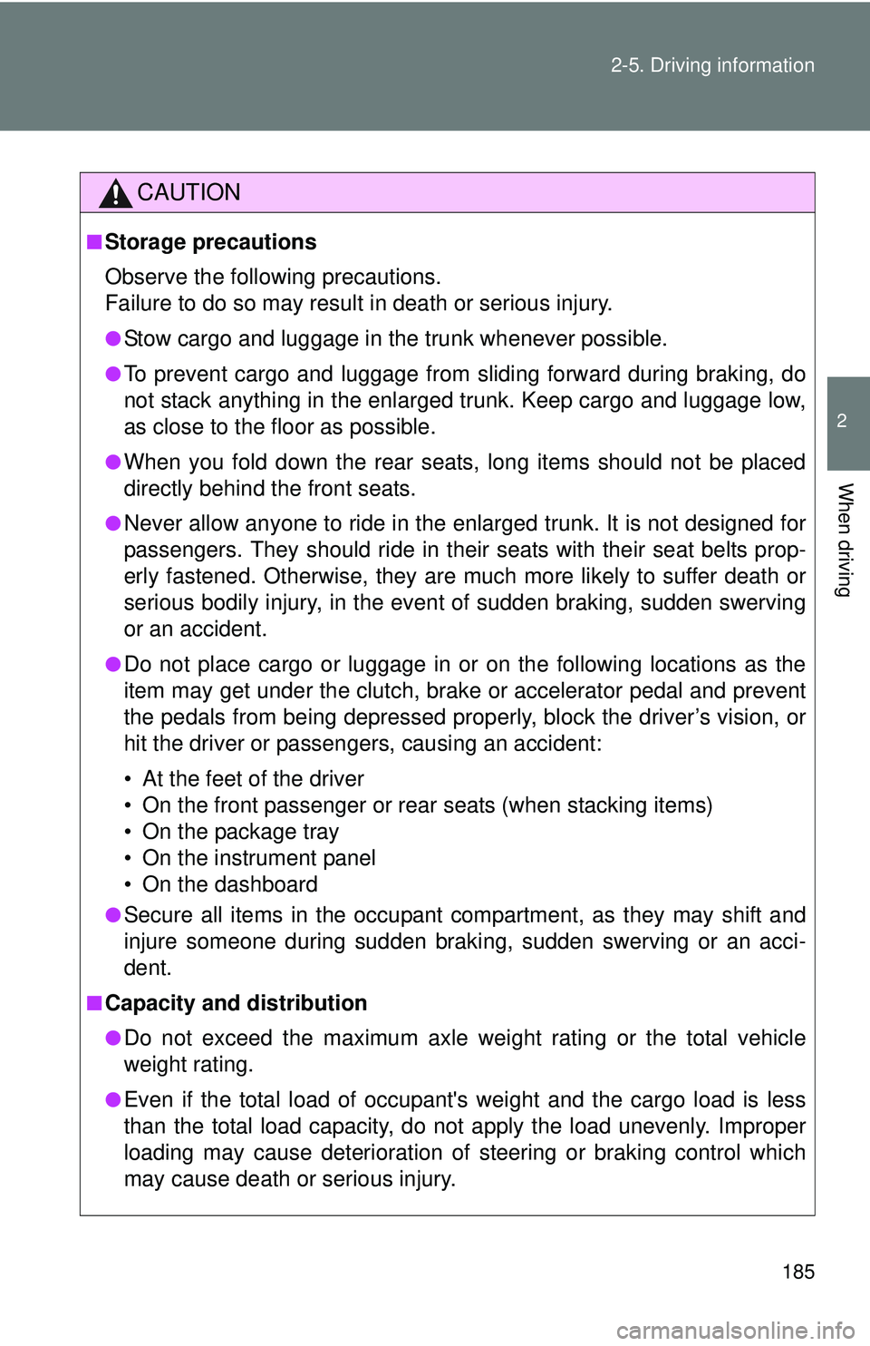 TOYOTA FR-S 2016  Owners Manual (in English) 185
2-5. Driving information
2
When driving
CAUTION
■Storage precautions
Observe the following precautions. 
Failure to do so may result 
in death or serious injury.
●Stow cargo and luggage in the