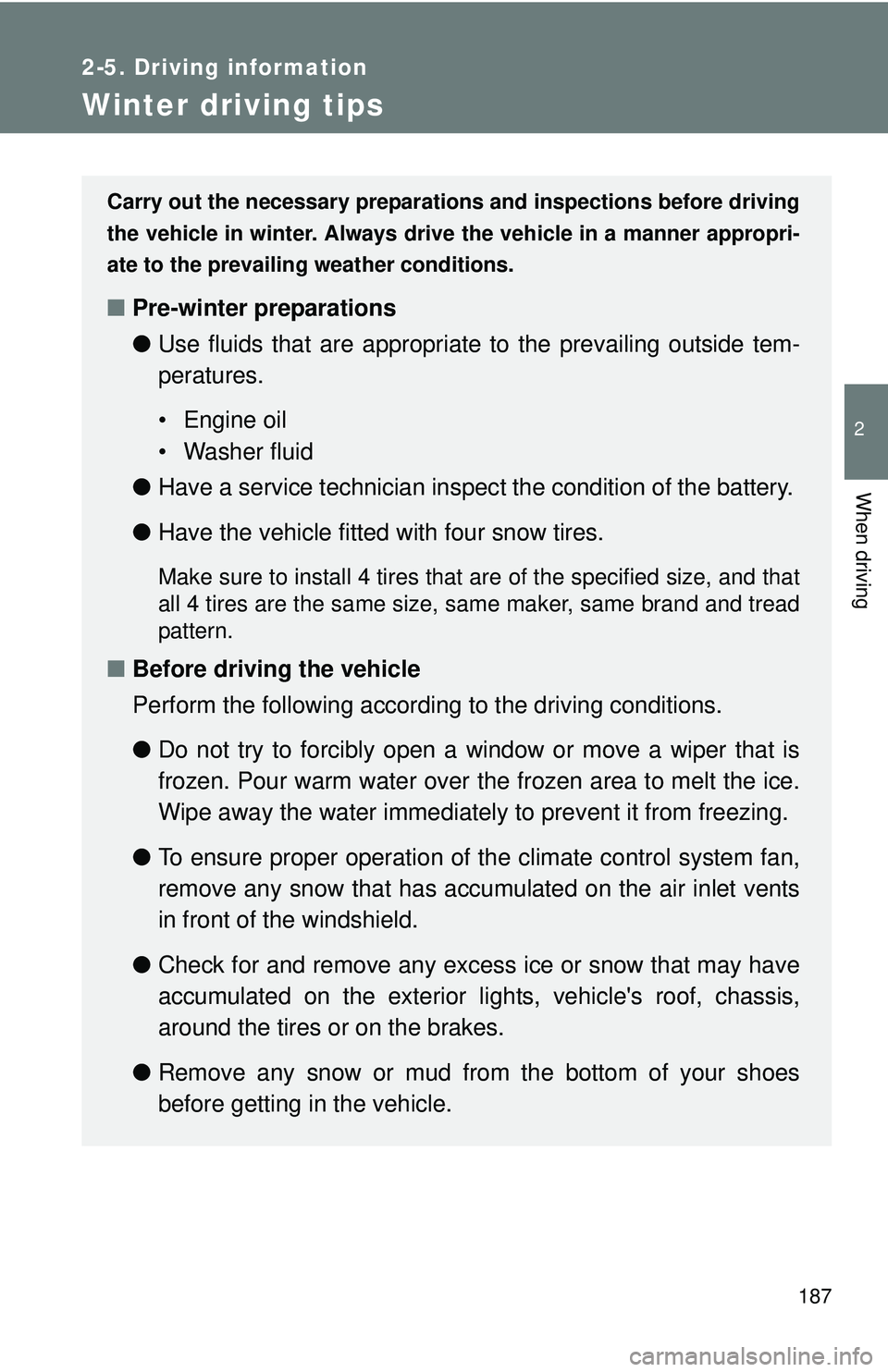 TOYOTA FR-S 2016  Owners Manual (in English) 187
2-5. Driving information
2
When driving
Winter driving tips
Carry out the necessary preparations and inspections before driving
the vehicle in winter. Always drive the vehicle in a manner appropri