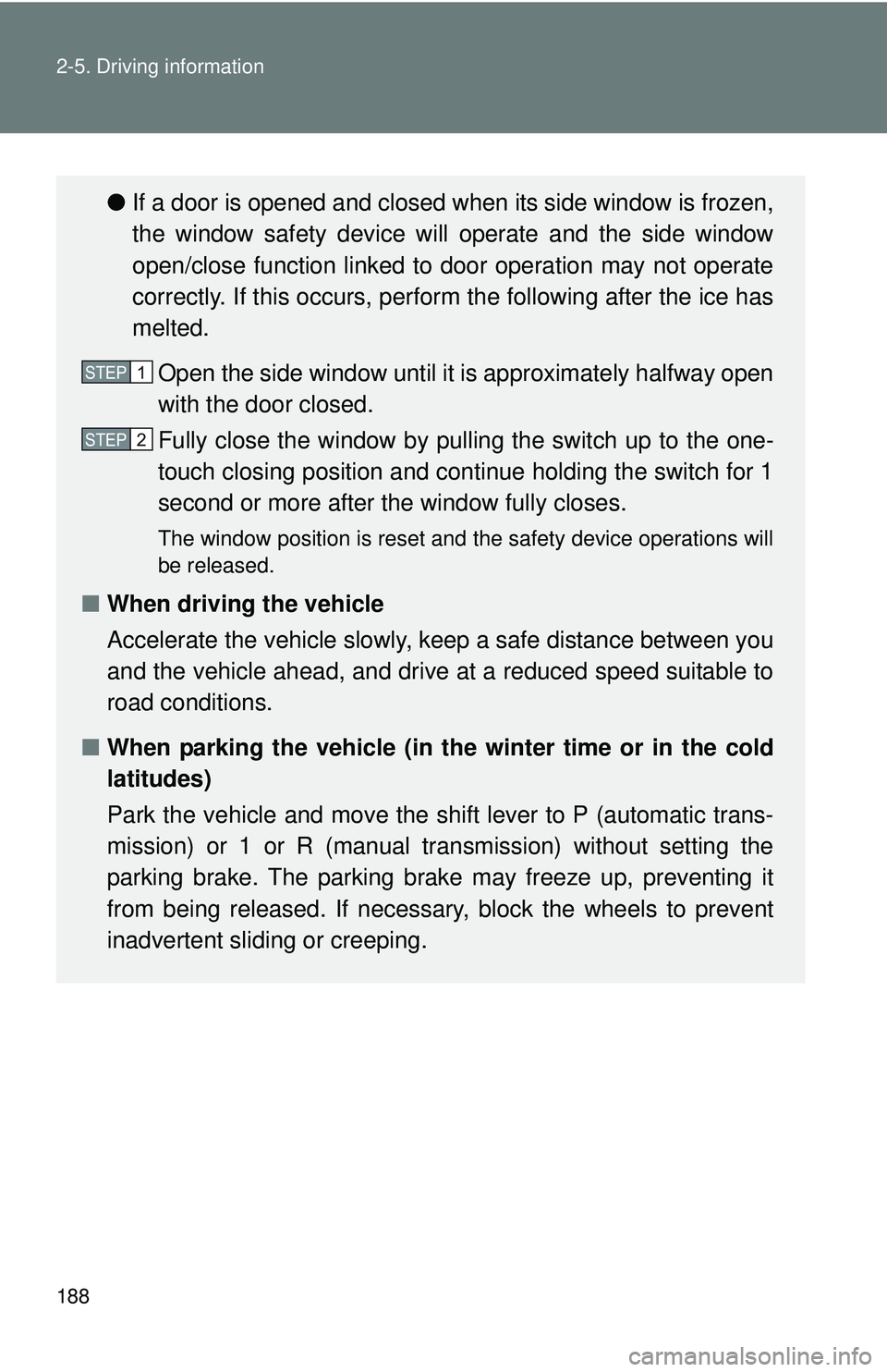 TOYOTA FR-S 2016  Owners Manual (in English) 188 2-5. Driving information
●If a door is opened and closed when its side window is frozen,
the window safety device will  operate and the side window
open/close function linked to door operation m