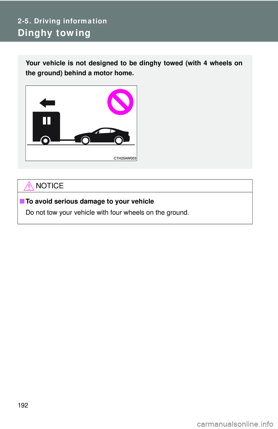 TOYOTA FR-S 2016  Owners Manual (in English) 192
2-5. Driving information
Dinghy towing
NOTICE
■To avoid serious damage to your vehicle
Do not tow your vehicle with four wheels on the ground.
Your vehicle is not designed to be dinghy towed (wi